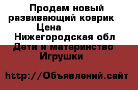 Продам новый развивающий коврик  › Цена ­ 1 600 - Нижегородская обл. Дети и материнство » Игрушки   